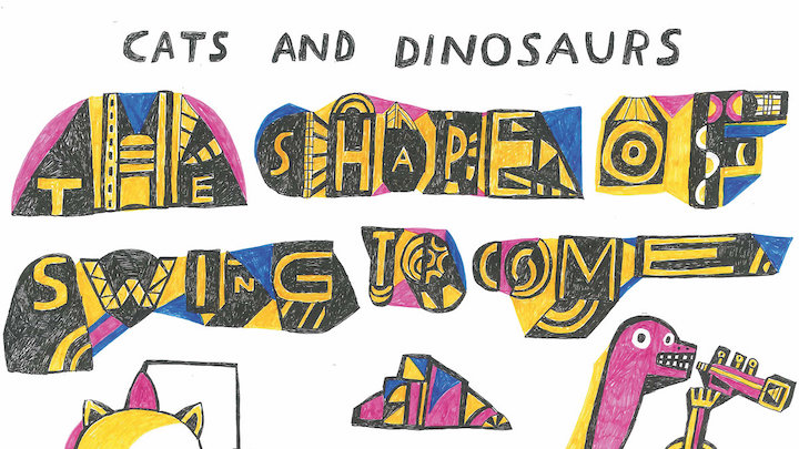 Cats and Dinosaurs - The Shape Of Swing To Come
